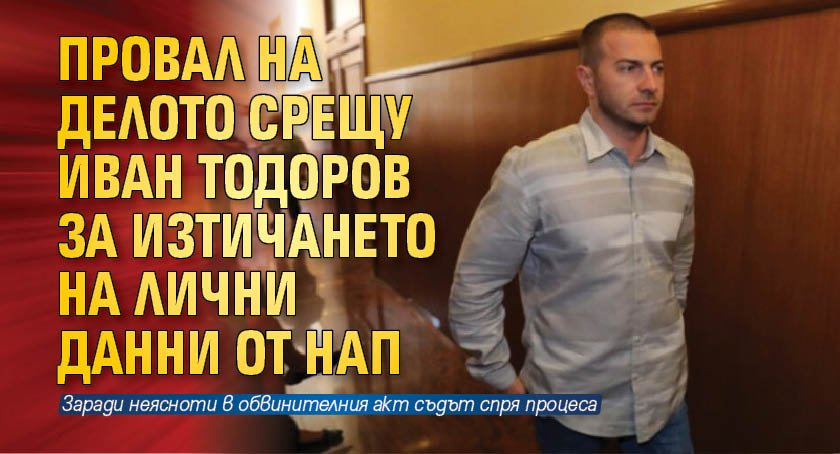 Провал на делото срещу Иван Тодоров за изтичането на лични данни от НАП