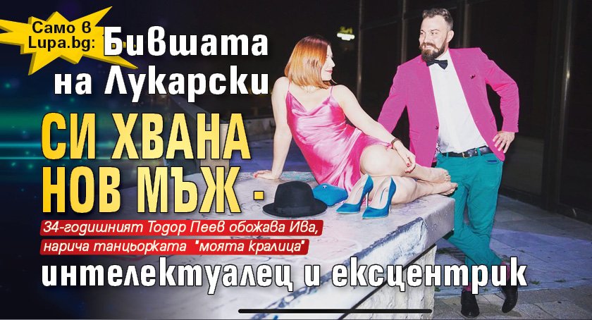 Само в Lupa.bg: Бившата на Лукарски си хвана нов мъж - интелектуалец и ексцентрик 