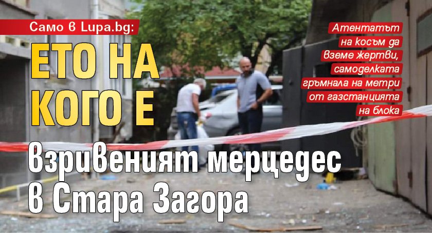 Само в Lupa.bg: Ето на кого е взривеният мерцедес в Стара Загора