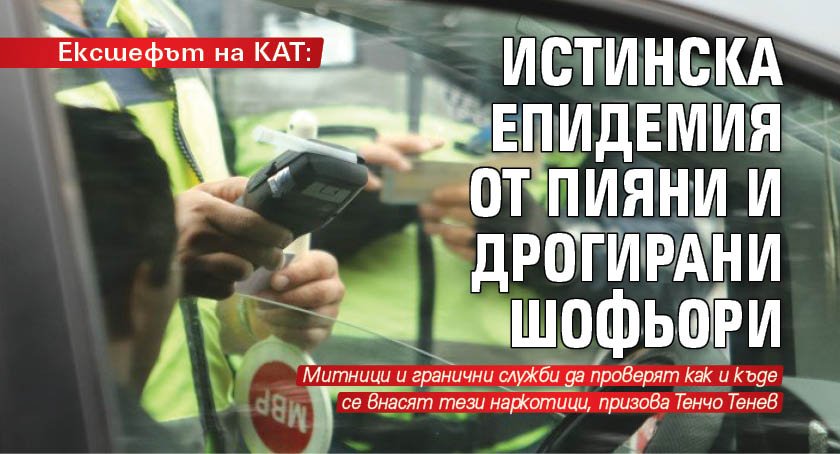 Eксшефът на КАТ: Истинска епидемия от пияни и дрогирани шофьори