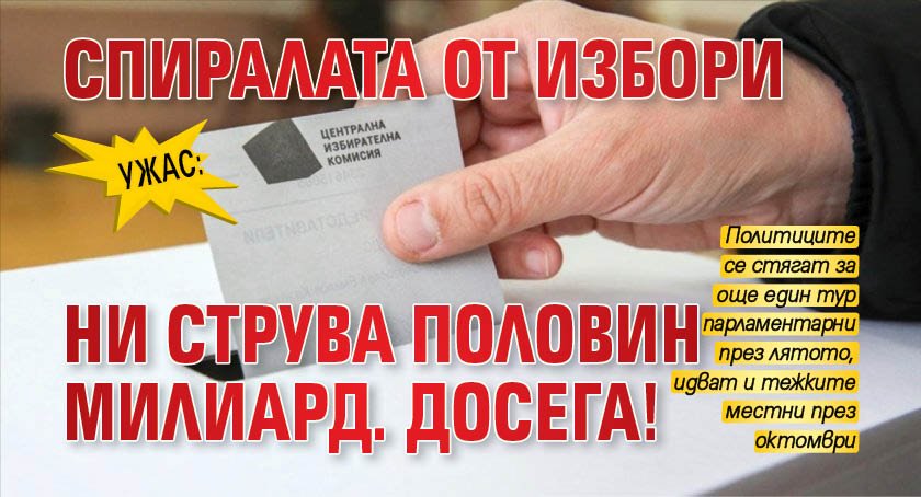 УЖАС: Спиралата от избори ни струва половин милиард. Досега!