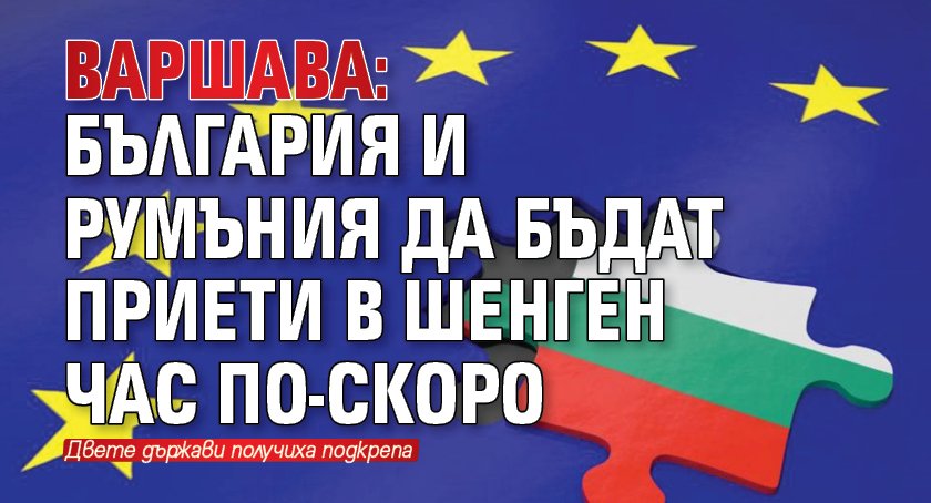 Варшава: България и Румъния да бъдат приети в Шенген час по-скоро