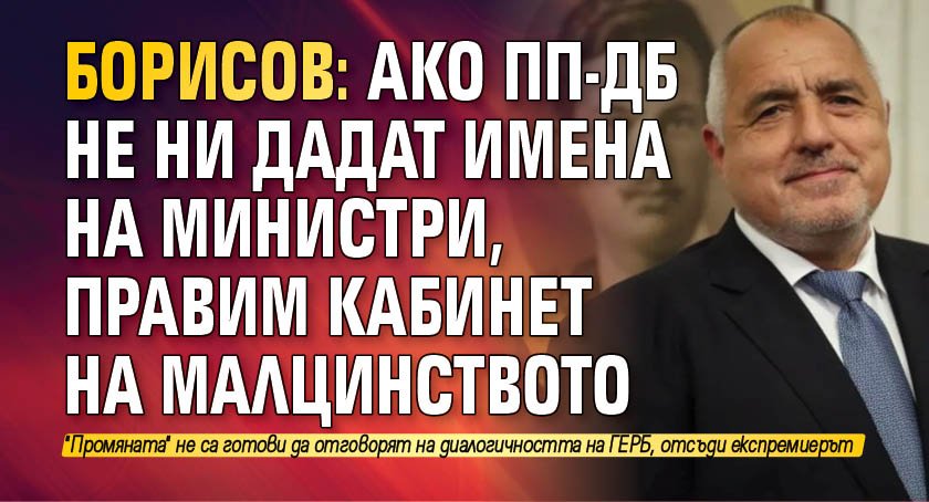 Борисов: Ако ПП-ДБ не ни дадат имена на министри, правим кабинет на малцинството 