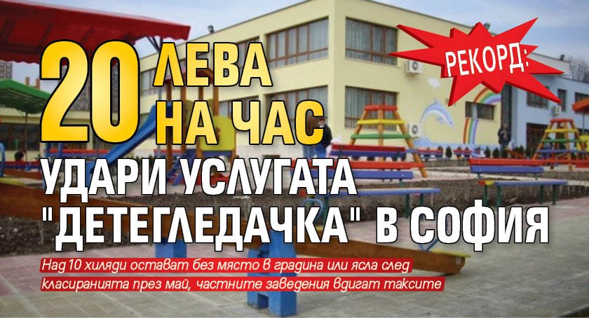 РЕКОРД: 20 лева на час удари услугата "детегледачка" в София
