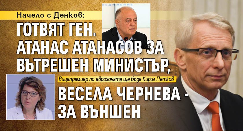 Начело с Денков: Готвят ген. Атанас Атанасов за вътрешен министър, Весела Чернева - за външен