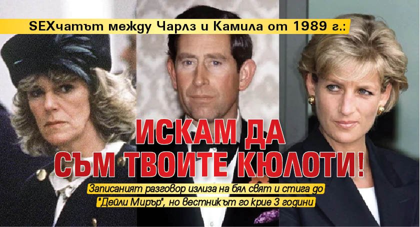 SEXчатът между Чарлз и Камила от 1989 г.: Искам да съм твоите кюлоти!