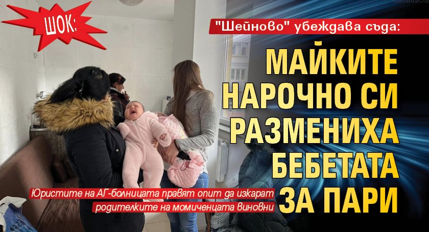 ШОК: "Шейново" убеждава съда: Майките нарочно си размениха бебетата за пари
