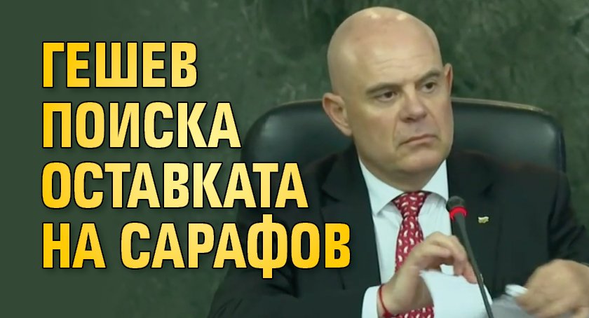 Гешев поиска оставката на Сарафов