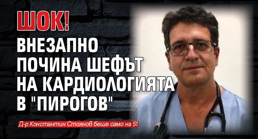 ШОК! Внезапно почина шефът на кардиологията в "Пирогов"
