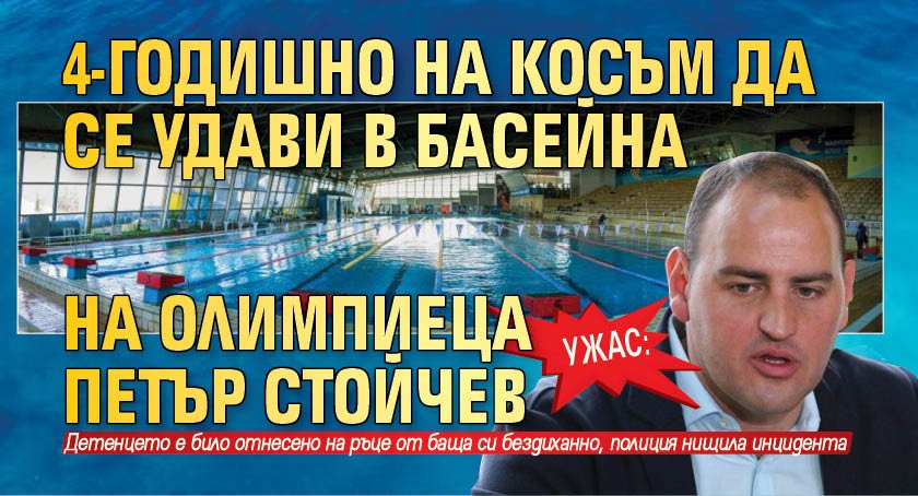 УЖАС: 4-годишно дете на косъм да се удави в басейна на олимпиеца Петър Стойчев