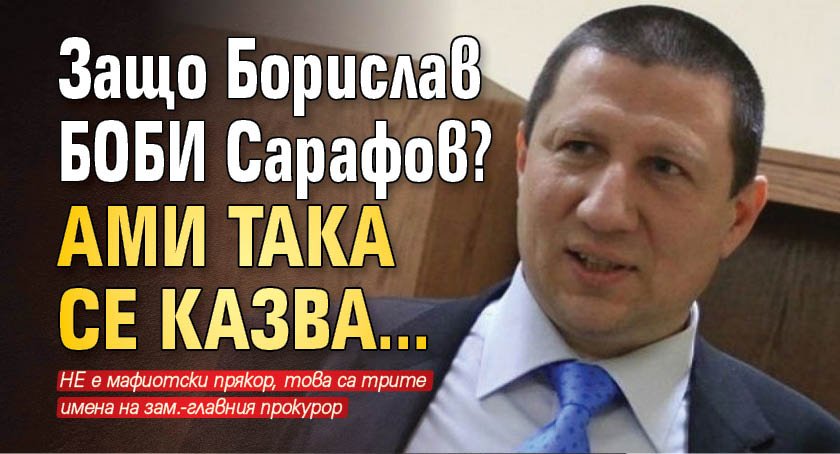 Защо Борислав БОБИ Сарафов? Ами така се казва...