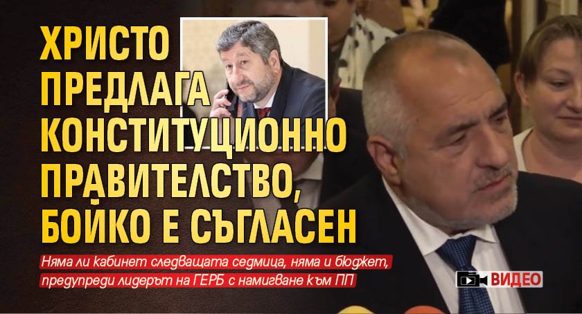 Христо предлага конституционно правителство, Бойко е съгласен (ВИДЕО)