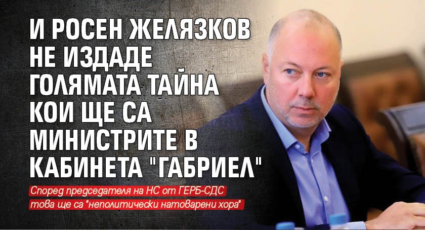 И Росен Желязков не издаде голямата тайна кои ще са министрите в кабинета "Габриел"