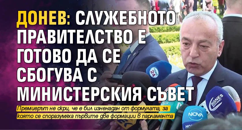 Донев: Служебното правителство е готово да се сбогува с Министерския съвет