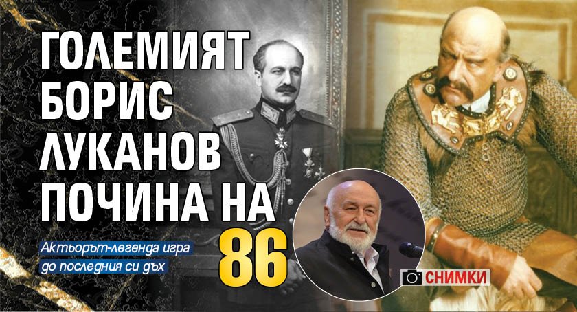 Големият Борис Луканов почина на 86 (СНИМКИ)