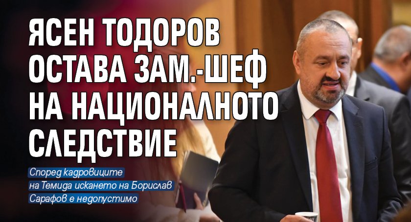 ВСС реши: Ясен Тодоров остава зам.-шеф на Националното следствие 