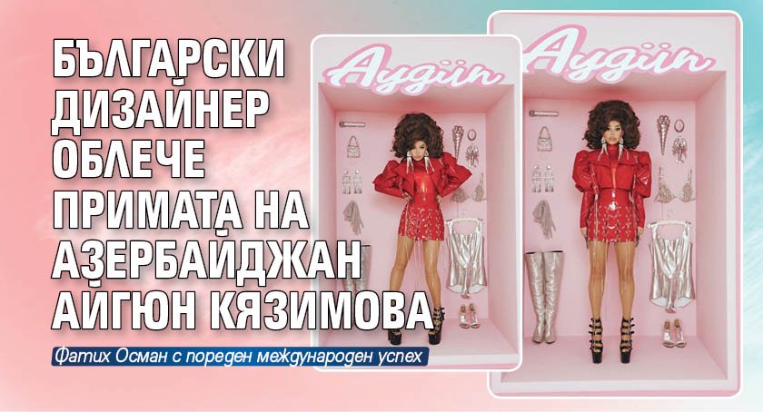 Български дизайнер облече примата на Азербайджан Айгюн Кязимова