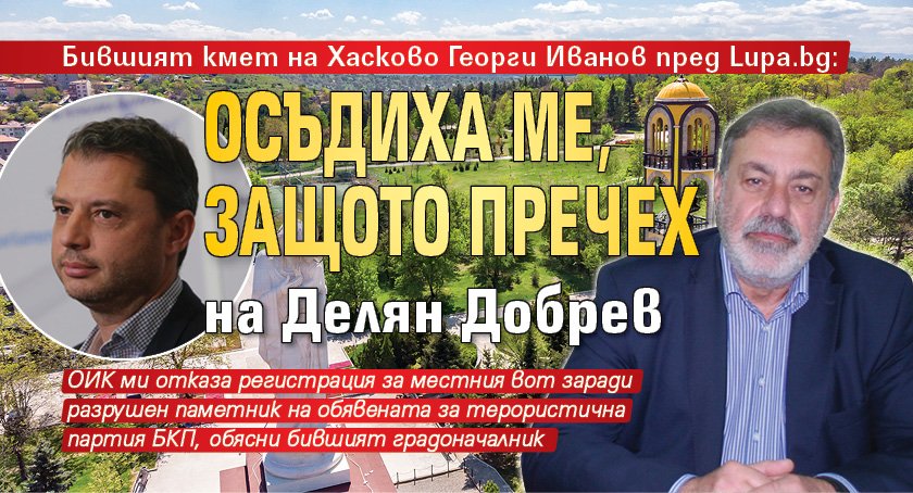 Бившият кмет на Хасково Георги Иванов пред Lupa.bg: Осъдиха ме, защото пречех на Делян Добрев