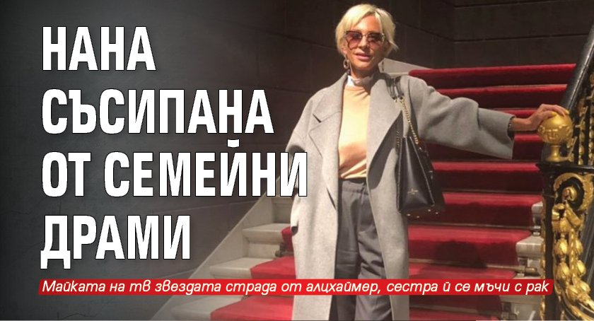 Нана съсипана от семейни драми