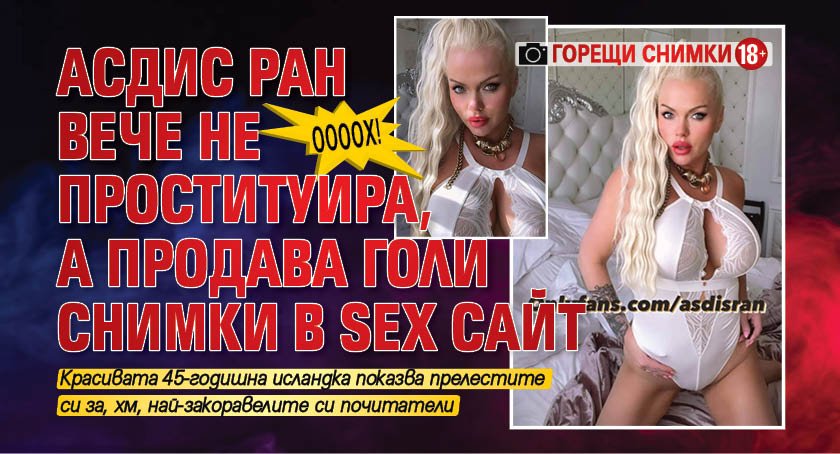Оооох! Асдис Ран вече не проституира, а продава голи снимки в SEX сайт (горещи снимки 18+)