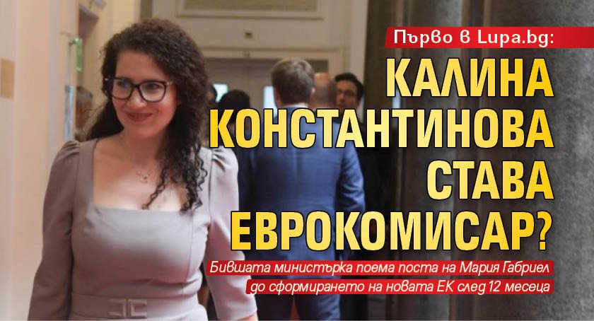 Първо в Lupa.bg: Калина Константинова става еврокомисар?