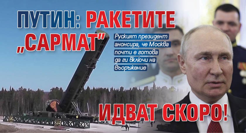 Путин: Ракетите "Сармат" идват скоро!