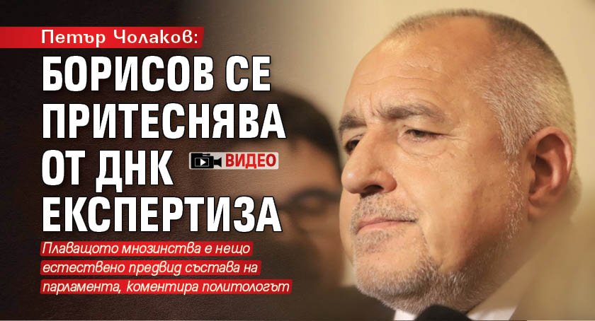Петър Чолаков: Борисов се притеснява от ДНК експертиза (ВИДЕО)
