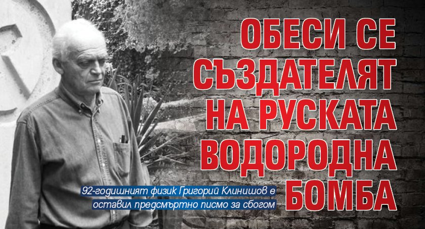 Обеси се създателят на руската водородна бомба