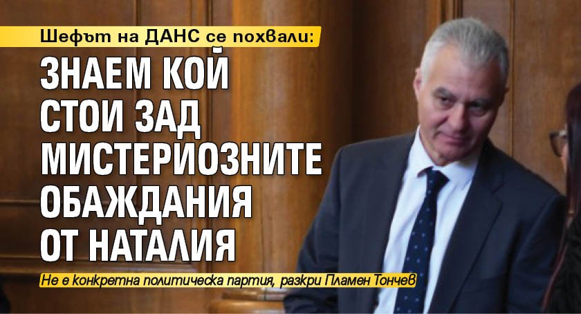 Шефът на ДАНС се похвали: Знаем кой стои зад мистериозните обаждания от Наталия