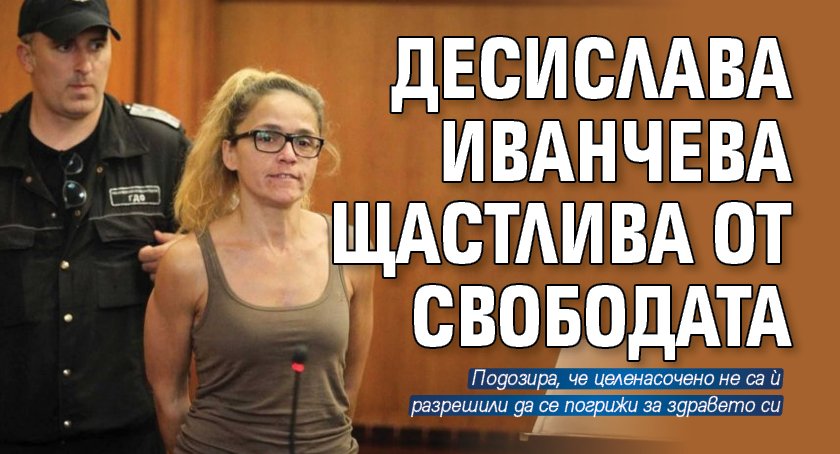 Десислава Иванчева щастлива от свободата
