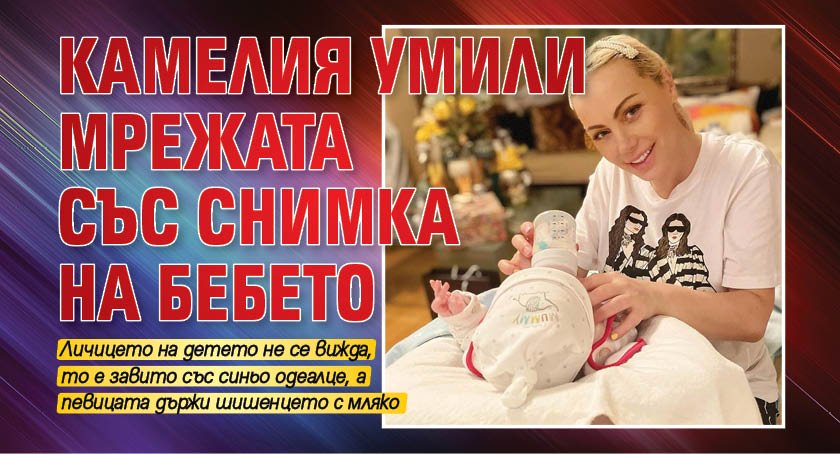 Камелия умили мрежата със снимка на бебето