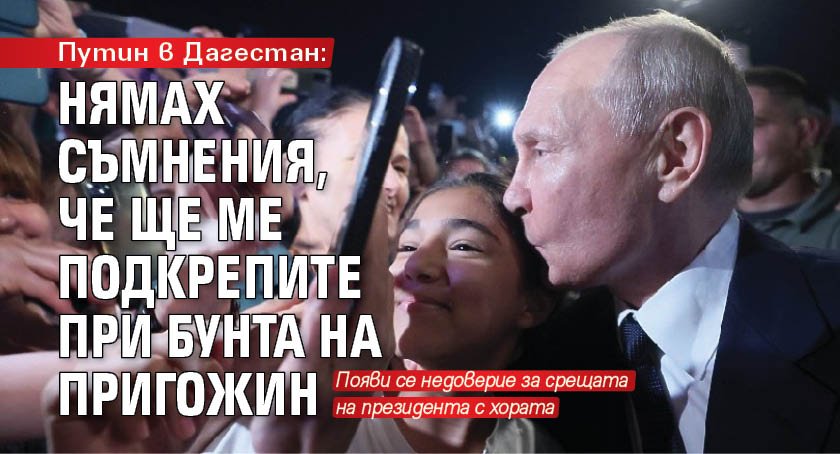 Путин в Дагестан: Нямах съмнения, че ще ме подкрепите при бунта на Пригожин