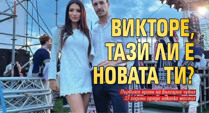 Викторе, тази ли е новата ти?