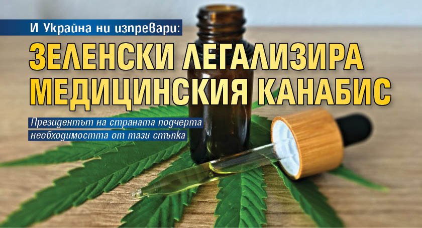 И Украйна ни изпревари: Зеленски легализира медицинския канабис