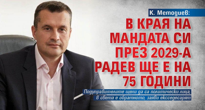 К. Методиев: В края на мандата си през 2029-а Радев ще е на 75 години