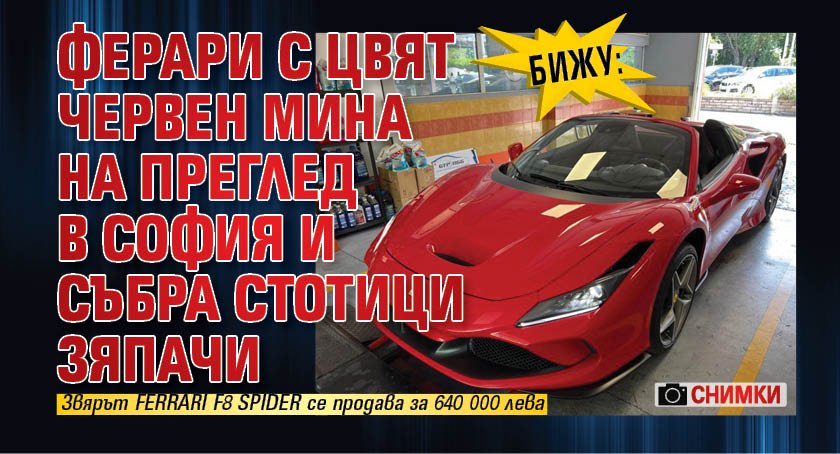 БИЖУ: Ферари с цвят червен мина на преглед в София и събра стотици зяпачи (СНИМКИ)