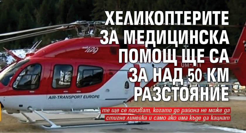 Хеликоптерите за медицинска помощ ще са за над 50 км разстояние