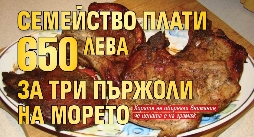 Семейство плати 650 лв. за три пържоли в ресторант във