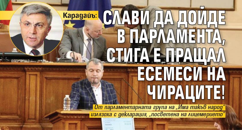 Карадайъ: Слави да дойде в парламента, стига е пращал есемеси на чираците!