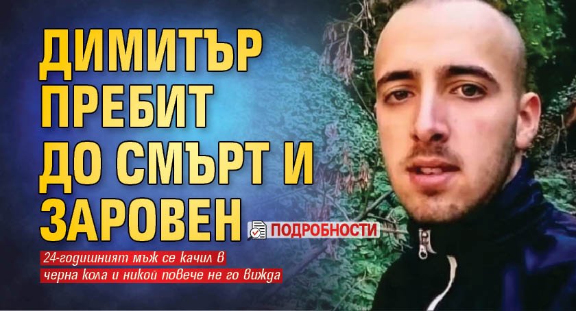 Димитър пребит до смърт и заровен (подробности)