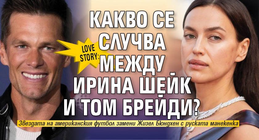 Love story: Какво се случва между Ирина Шейк и Том Брейди?