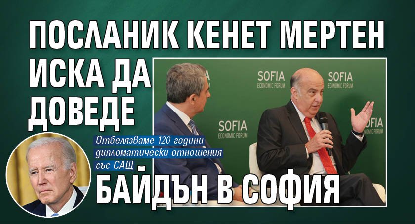 Посланик Кенет Мeртeн иска да доведе Байдън в София