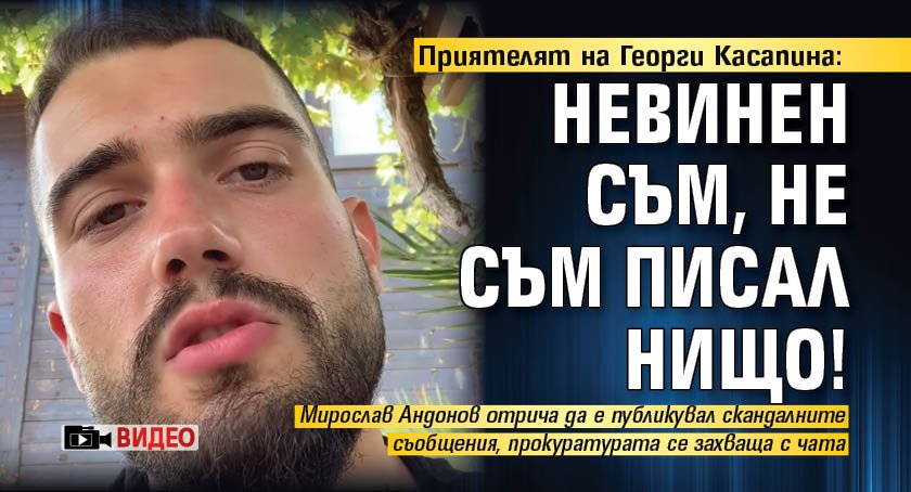 Приятелят на Георги Касапина: Невинен съм, не съм писал нищо! (ВИДЕО)