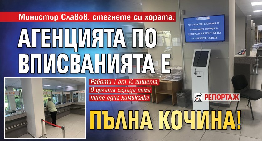 Министър Славов, стегнете си хората: Агенцията по вписванията е пълна кочина! (РЕПОРТАЖ)
