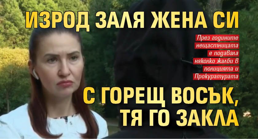 Изрод заля жена си с горещ восък, тя го закла