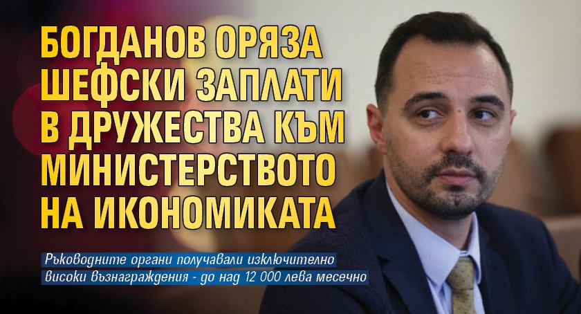 Богданов оряза шефски заплати в дружества към Министерството на икономиката