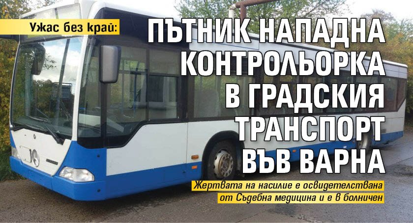 Ужас без край: Пътник нападна контрольорка в градския транспорт във Варна