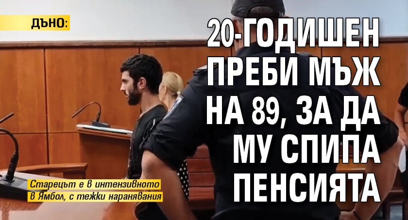 ДЪНО: 20-годишен преби мъж на 89, за да му спипа пенсията