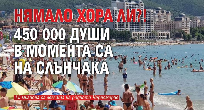 Нямало хора ли?! 450 000 души в момента са на Слънчака