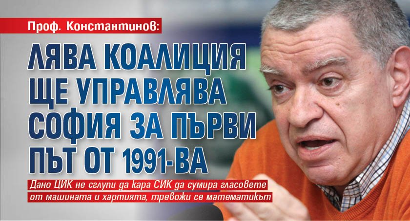 Проф. Константинов: Лява коалиция ще управлява София за първи път от 1991-ва